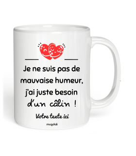 Mug Je ne suis pas de mauvaise humeur, J'ai juste besoin d'un calin !