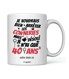 Mug J'aimerais bien arrêter les conneries, mais désolé je n'ai que 40 ans