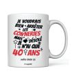 Mug J'aimerais bien arrêter les conneries, mais désolé je n'ai que 40 ans